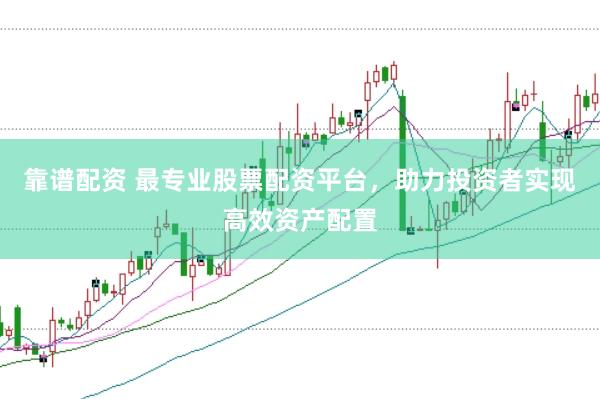 靠谱配资 最专业股票配资平台，助力投资者实现高效资产配置