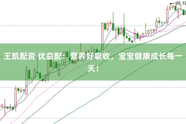 王凯配资 优益配：营养好吸收，宝宝健康成长每一天！