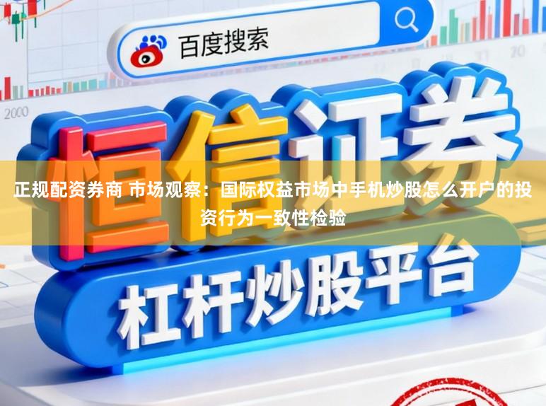 正规配资券商 市场观察：国际权益市场中手机炒股怎么开户的投资行为一致性检验
